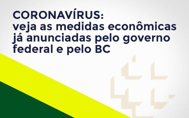 Coronavírus: veja as medidas econômicas já anunciadas pelo governo federal e pelo BC - Coronavírus: veja as medidas econômicas já anunciadas pelo governo federal e pelo BC