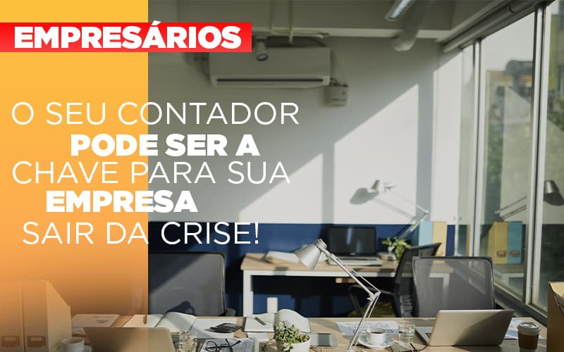 contador-e-peca-chave-na-retomada-de-negocios-pos-pandemia - O seu contador pode ser a chave para sua empresa sair da crise!