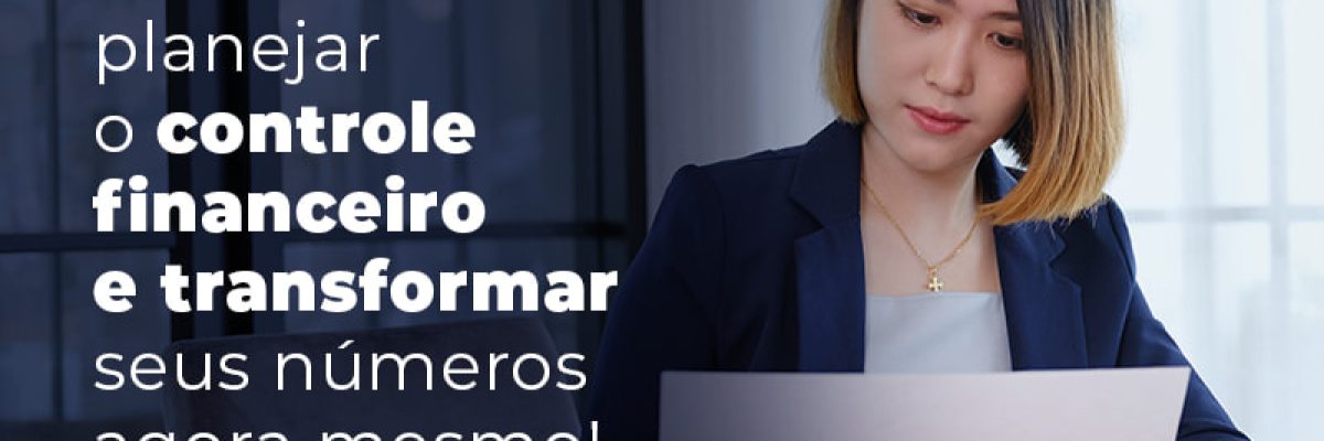 Confira Como Planejar O Controle Financeiro E Transformar Seus Numeros Agora Mesmo Blog (1) - Contabilidade em São Pedro da Aldeia - RJ | Razão Contábil