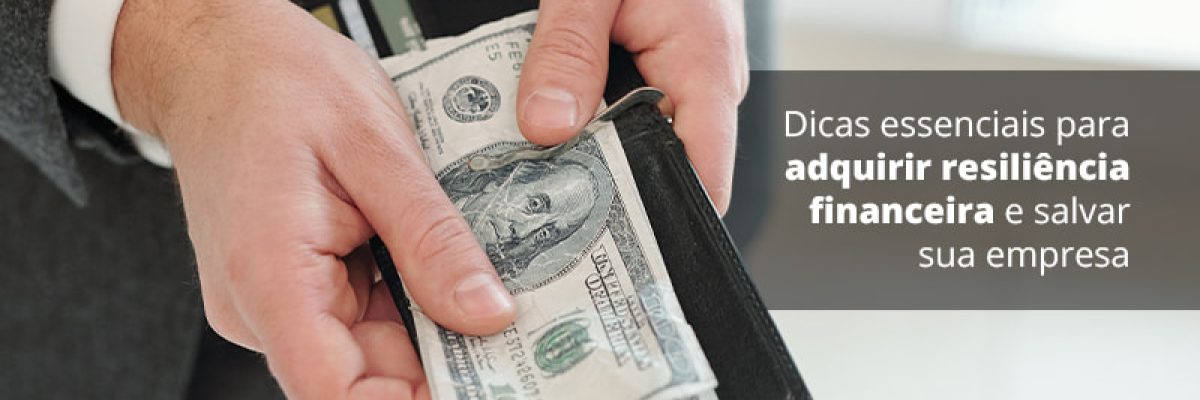 Dicas Essenciais Para Adquirir Resiliencia Financeira E Salvar Sua Empresa Post (1) - Quero montar uma empresa