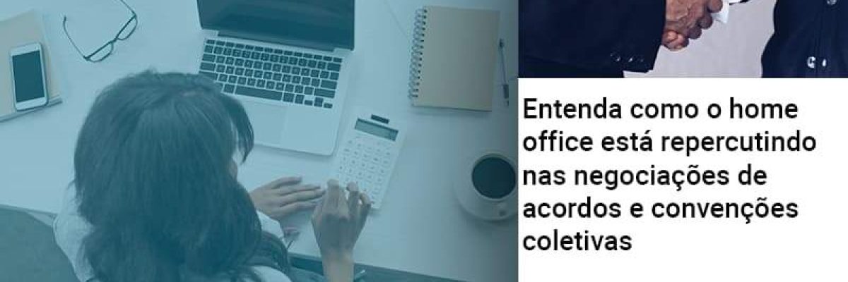 Entenda Como O Home Office Está Repercutindo Nas Negociações De Acordos E Convenções Coletivas - Quero montar uma empresa