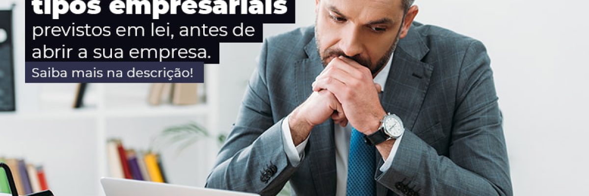 Fique Por Dentro Dos Tipos Empresariais Previsto Em Lei Antes De Abrir A Sua Empresa Post - Quero montar uma empresa