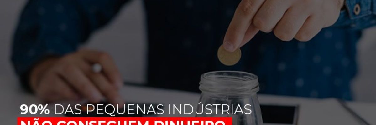 90-das-pequenas-industrias-nao-conseguem-dinheiro-em-banco-diz-pesquisa