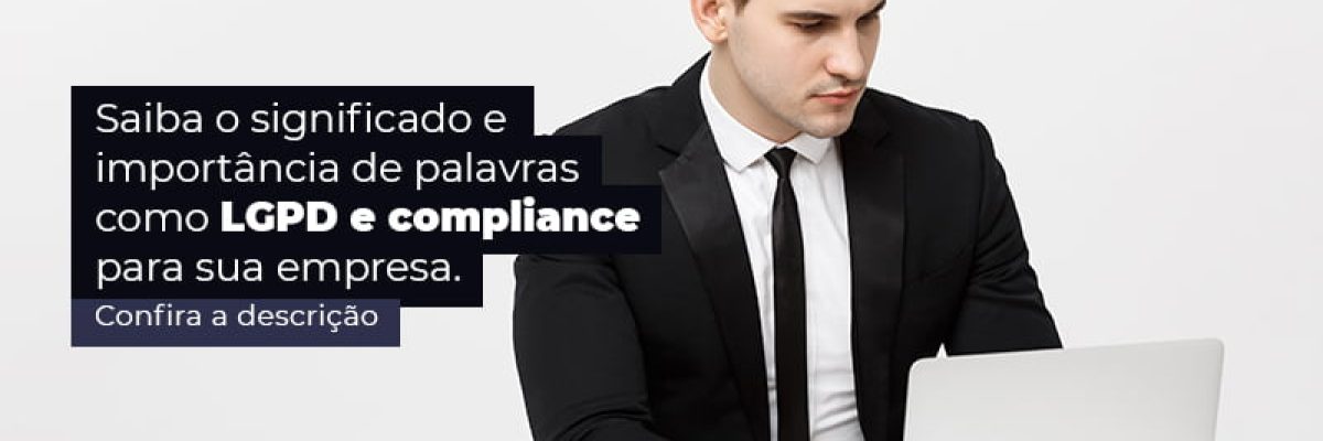 Saiba O Significado E Importancia De Palavras Como Lgpd E Compliance Para Sua Empresa Post (1) - Quero montar uma empresa