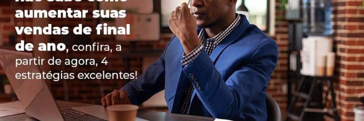 Se Voce E Mais Um Dos Empreendedores Que Nao Sabe Como Aumentar Suas Vendas De Final De Ano Confira A Partir De Agora 4 Estrategias Excelentes Blog 1 - Contabilidade em São Pedro da Aldeia - RJ | Razão Contábil
