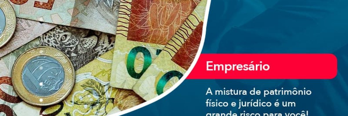 A Mistura De Patrimonio Fisico E Juridico E Um Grande Risco Para Voce (1) - Quero montar uma empresa