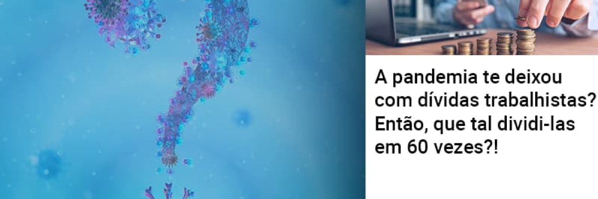a-pandemia-te-deixou-com-dividas-trabalhistas-entao-que-tal-dividi-las-em-60-vezes