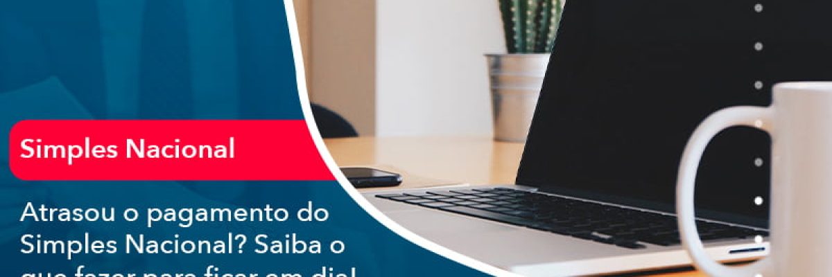 Atrasou O Pagamento Do Simples Nacional Saiba O Que Fazer Para Ficar Em Dia (1) - Quero montar uma empresa
