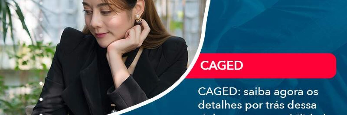 Caged Saiba Agora Os Detalhes Por Tras Dessa Sigla E A Responsabilidade Que Afeta Sua Empresa - Quero montar uma empresa