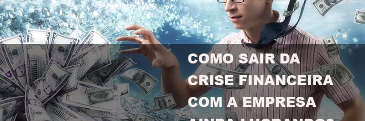 como-sair-da-crise-financeira-com-a-empresa-ainda-lucrando