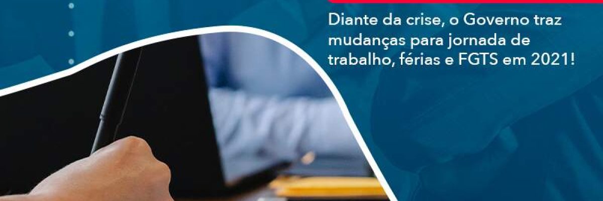 Diante Da Crise O Governo Traz Mudancas Para Jornada De Trabalho Ferias E Fgts Em 2021 - Quero montar uma empresa