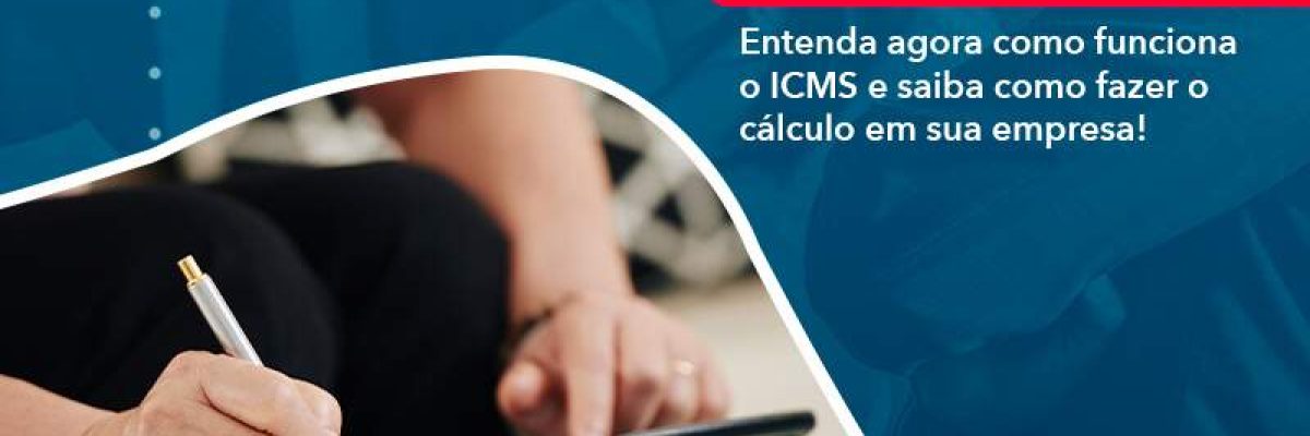 Entenda Agora Como Funciona O Icms E Saiba Como Fazer O Calculo Em Sua Empresa - Quero montar uma empresa