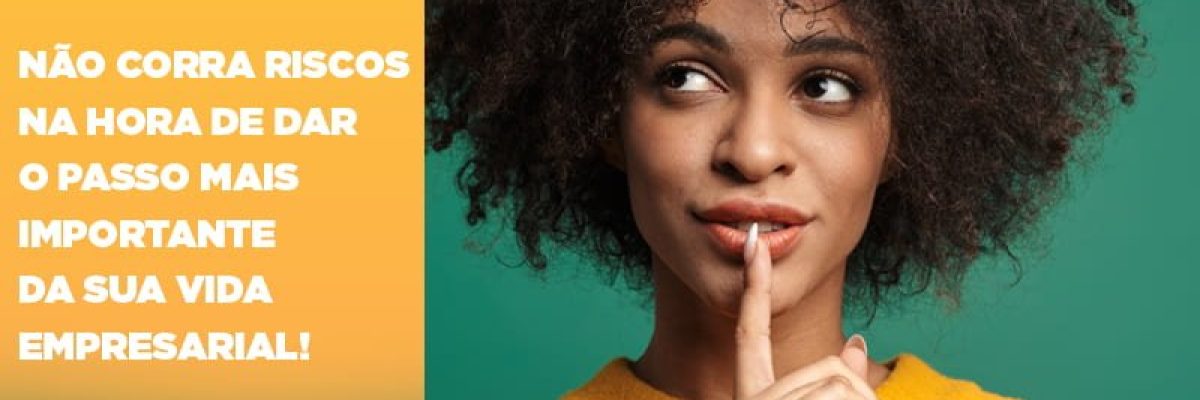 nao-corra-riscos-na-hora-de-dar-o-passo-mais-importante-da-sua-vida-empresarial
