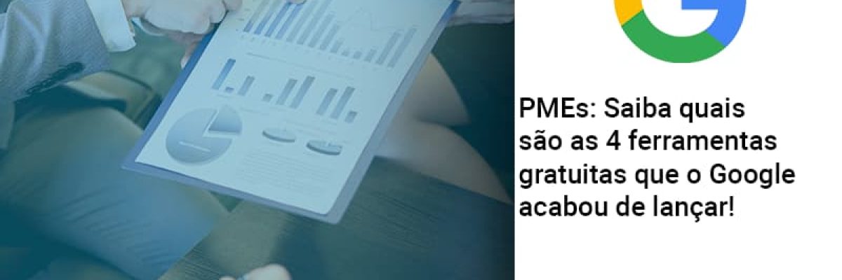 Pmes Saiba Quais Sao As 4 Ferramentas Gratuitas Que O Google Acabou De Lancar - Quero montar uma empresa