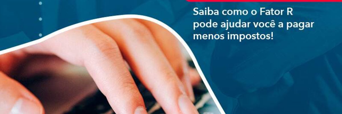 Saiba Como O Fator R Pode Ajudar Voce A Pagar Menos Impostos - Quero montar uma empresa
