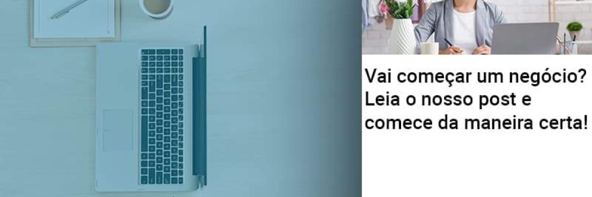 Vai Comecar Um Negocio Leia Nosso Post E Comece Da Maneira Certa - Quero montar uma empresa