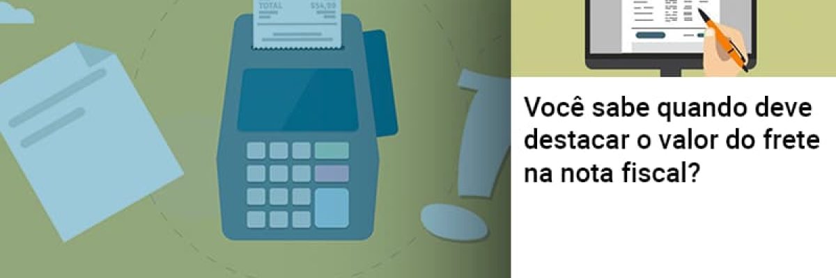 voce-sabe-quando-deve-destacar-o-valor-do-frete-na-nota-fiscal